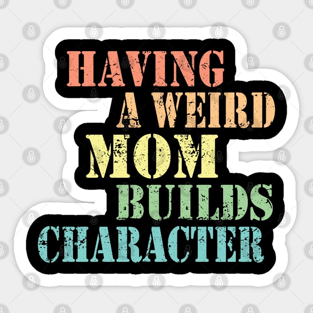 Mother Gifts - Having A Weird Mom Builds Character For Mom Sticker by Saymen Design